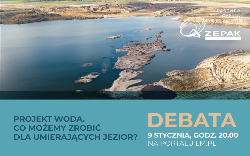 PROJEKT WODA. DEBATA: CO MOŻEMY ZROBIĆ DLA UMIERAJĄCYCH JEZIOR?